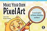 Make Your Own Pixel Art: Create Graphics for Games, Animations, and More!