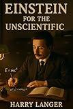 Einstein for the Unscientific: Exploring the Cosmos Without Equations (The Simplified Universe Book 1)
