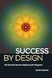 Success By Design: The Essential Business Reference for Designers