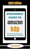 Beginner's Guide To Amazon KDP 2022 Edition: How To Create & Sell Books Using Kindle Direct Publishing (Beginner Guide Books)