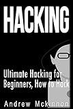 Hacking: Ultimate Hacking for Beginners, How to Hack