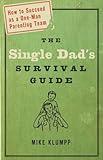 The Single Dad's Survival Guide: How to Succeed as a One-Man Parenting Team