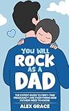 You Will Rock As a Dad!: The Expert Guide to First-Time Pregnancy and Everything New Fathers Need to Know