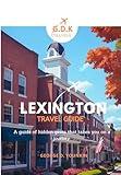 LEXINGTON KENTUCKY TRAVEL GUIDE: A Guide Of Hidden Germ That Takes You On a Journey