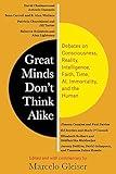 Great Minds Don’t Think Alike: Debates on Consciousness, Reality, Intelligence, Faith, Time, AI, Immortality, and the Human