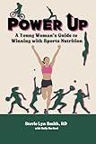 Power Up: A Young Woman's Guide to Winning with Sports Nutrition