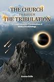 The Church Through the Tribulation: A Comprehensive Presentation of Biblical Eschatology