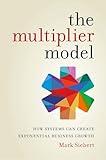 The Multiplier Model: How Systems Can Create Exponential Business Growth