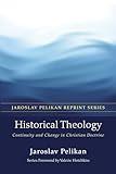 Historical Theology: Continuity and Change in Christian Doctrine (Jaroslav Pelikan Reprint)