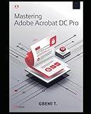 Mastering Adobe Acrobat DC Pro: A Comprehensive Guide to Seamless Editing and Advanced Security for Effortless Collaboration and Automation