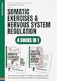 Somatic Exercises & Nervous System Regulation : 4 Books In 1: Tools & Exercises To Reduce Anxiety, Calm Your Nerves & Restore Mind-Body Balance (FeelWell Series)