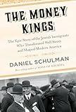 The Money Kings: The Epic Story of the Jewish Immigrants Who Transformed Wall Street and Shaped Modern America