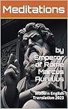 Meditations by Emperor of Rome Marcus Aurelius: Modern English Translation 2023