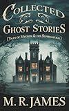 Collected Ghost Stories (Tales of Mystery & the Supernatural)