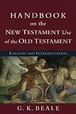 Handbook on the New Testament Use of the Old Testament: Exegesis And Interpretation