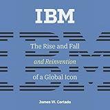 IBM: The Rise and Fall and Reinvention of a Global Icon (History of Computing)