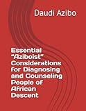 Essential “Aziboist” Considerations for Diagnosing and Counseling People of African Descent (The Revitalization of African-centered Psychology: A Suite of 9 Texts)