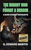 The Nobody Who Fought a Dragon : A Dark Comedy Fantasy Fiction Novelette (13 Acorns- Modern Short Stories for Thoughtful Adults)