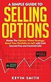 A Simple Guide To Selling Options: Master The Options Wheel Strategy, Boost Your Portfolio 12-24% with Cash Secured Puts and Covered Calls