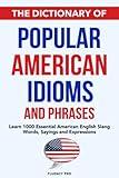 The Dictionary of Popular American Idioms & Phrases: Learn 1000 Essential American English Slang Words, Sayings and Expressions