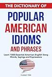 The Dictionary of Popular American Idioms & Phrases: Learn 1000 Essential American English Slang Words, Sayings and Expressions