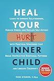 Heal Your Hurt Inner Child: Learn to Improve Relationships, Reduce Stress, and Reclaim Self-Esteem with Practical Strategies That Break Destructive ... (Solutions for ADHD and the Inner Child)