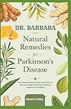 DR. BARBARA NATURAL REMEDIES FOR PARKINSON’S DISEASE: The Complete Book Guide Inspired by Dr. Barbara O’Neill Teaching to Reverse Parkinson’s Diseases