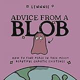 Advice from a Blob: How to Find Peace in this Messy, Beautiful, Chaotic Existence