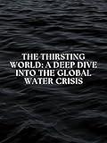 The Thirsting World: A Deep Dive into the Global Water Crisis