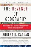 The Revenge of Geography: What the Map Tells Us About Coming Conflicts and the Battle Against Fate