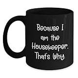 Housekeeper Humor Gifts from Friends and Family - Because I Am The Housekeeper. That's Why., Funny Graduation Unique Gifts for Housekeepers, Black Coffee Mug, 11oz or 15oz