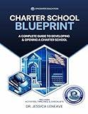 Charter School Blueprint: A Complete Guide to Developing & Opening a Charter School (Charter School Bookshelf)