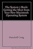 The System 7 Book: Getting the Most from Your New Macintosh Operating System