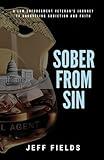 Sober from Sin: A Law Enforcement Veteran's Journey to Unraveling Addiction and Faith