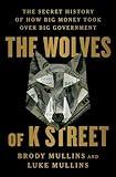 The Wolves of K Street: The Secret History of How Big Money Took Over Big Government