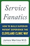 Service Fanatics: How to Build Superior Patient Experience the Cleveland Clinic Way