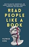 Read People Like a Book: How to Analyze, Understand, and Predict People’s Emotions, Thoughts, Intentions, and Behaviors (How to be More Likable and Charismatic)