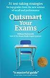 Outsmart Your Exams: 31 Test-Taking Strategies & Exam Technique Secrets for Top Grades At School & University (SAT, AP, GCSE, A Level, College, High School) (How To Study Smarter & Ace Your Exams)