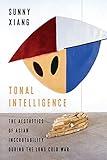 Tonal Intelligence: The Aesthetics of Asian Inscrutability During the Long Cold War (Literature Now)