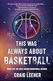 This Was Always About Basketball: Book 3 of the Zeke Archer Basketball Trilogy