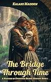 The Bridge Through Time: A Scottish Time Travel Historical Romance (The Masters Of Overtoun Bridge Book 1)