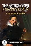 The Astronomer Johannes Kepler: A Short Biography (30 Minute Book Series)