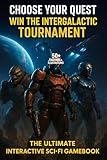 Choose Your Quest: Win the Intergalactic Tournament: The Ultimate Interactive Sci-Fi Gamebook Adventure with 40+ Endings and Epic Illustrations
