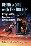 Being a Girl with The Doctor: Essays on the Feminine in Doctor Who