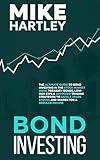 Bond Investing: The Ultimate Guide to Bond Investing in the Stock Market Using Treasury Bonds, Low-Risk ETFs and Optimized Trading Strategies to Safely ... a Regular Income (Investing with Safety)