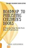 Roadmap to Publishing Children's Books: A Step-by-Step Guide from Idea to Publication (The Indie Children's Book Author)