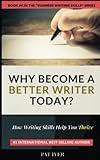 Why Become a Better Writer Today?: How Writing Skills Help You Thrive (Business Writing Skills)