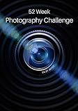 52 Week Photography Challenge: Photography Ideas and Photo Projects for a Whole Year • Inspiration to Try Out New Themes, Effects and Techniques