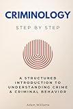 Criminology Step by Step: A Structured Introduction to Understanding Crime & Criminal Behavior (Social Science Step by Step)