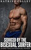 Seduced by the Bisexual Surfer: A First Time Straight to Gay MMF Menage (Bisexual MMF Straight to Gay Erotic Stories)